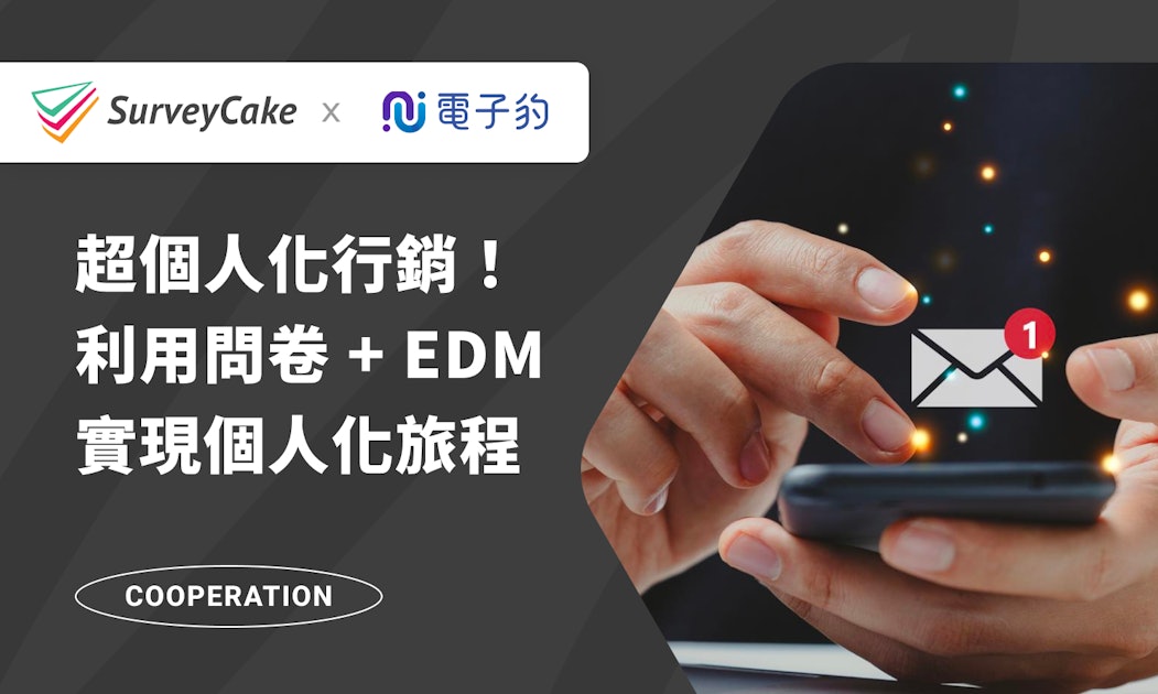 超個人化行銷！如何利用問卷+EDM實現更精準的個人化旅程？ SPONSORED