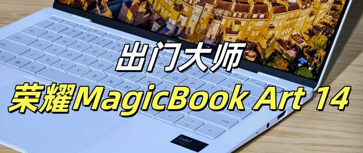 【出门大师】七、荣耀MagicBook Art 14，喜新厌旧见异思迁始乱终弃渣男竟是我？