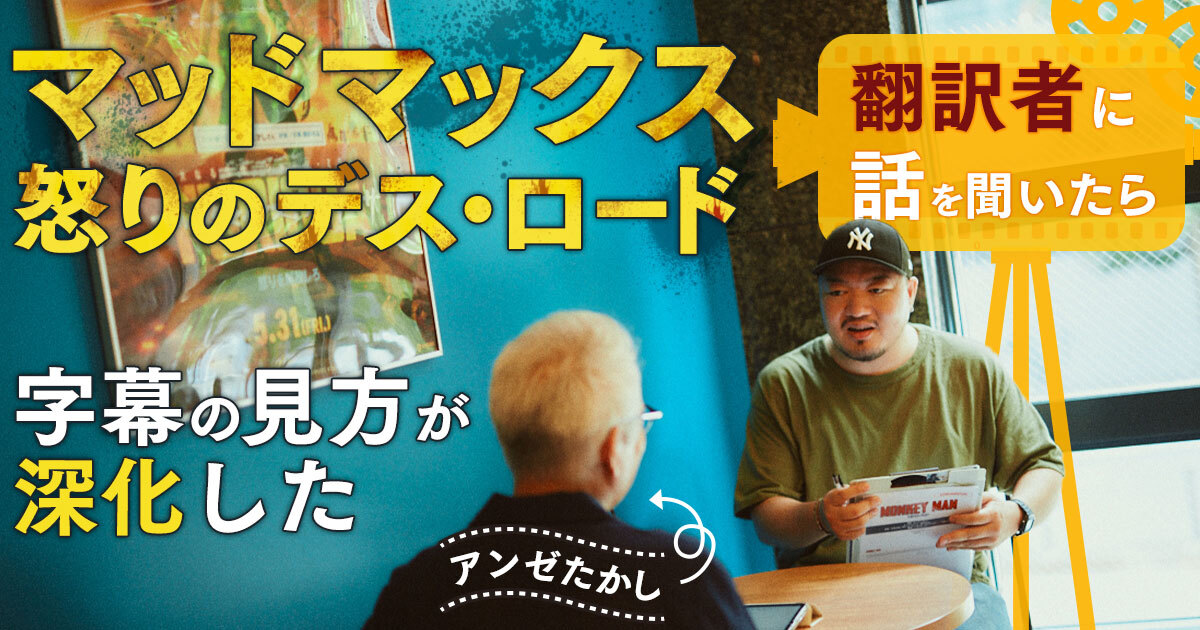 『マッドマックス 怒りのデス・ロード』翻訳者に話を聞いたら字幕の見方が深化した - イーアイデム「ジモコロ」