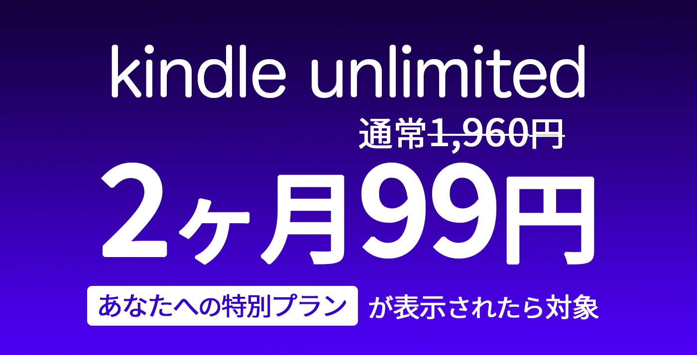 【95%OFF】Kindle Unlimitedで「2か月99円キャンペーン」が開催中〜表示されたら対象