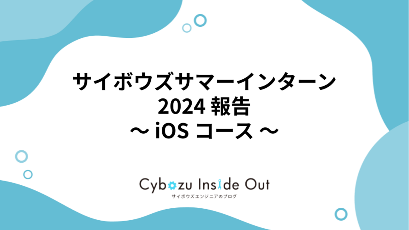 サイボウズサマーインターン 2024 報告 〜 iOS コース 〜