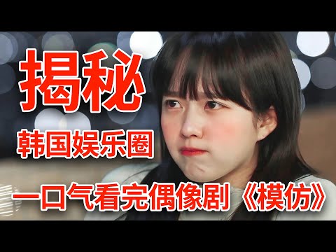 【脑弟】一口看完偶像剧《模仿》！大胆揭秘韩国娱乐圈！培养偶像都有哪些劲爆内幕！